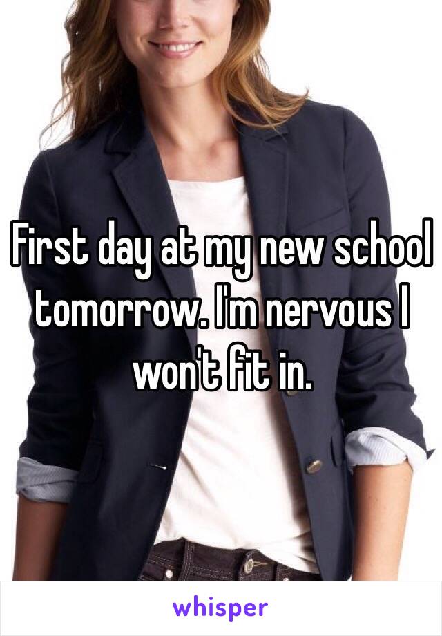 First day at my new school tomorrow. I'm nervous I won't fit in. 