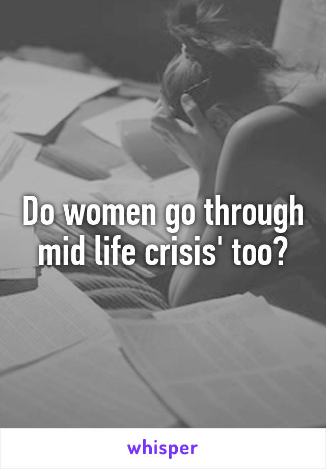 Do women go through mid life crisis' too?