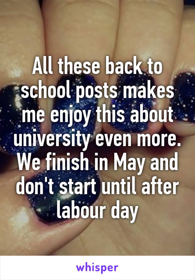 All these back to school posts makes me enjoy this about university even more. We finish in May and don't start until after labour day