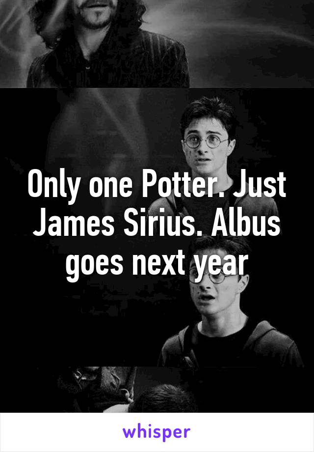 Only one Potter. Just James Sirius. Albus goes next year