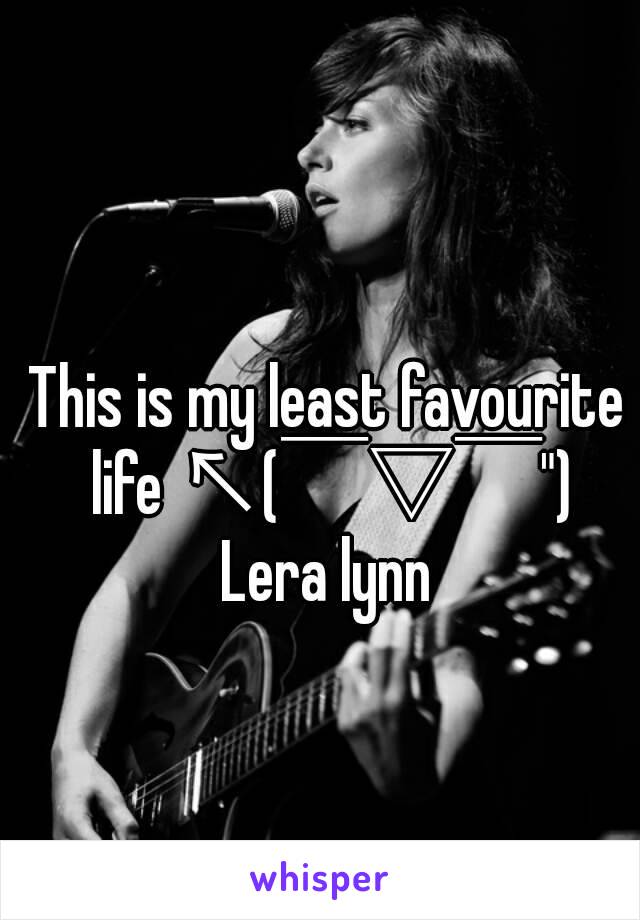 This is my least favourite life ↖(￣▽￣")
Lera lynn