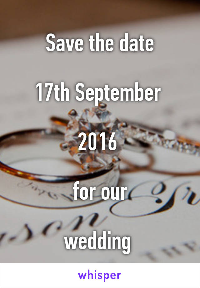 Save the date

17th September 

2016 

for our

wedding 