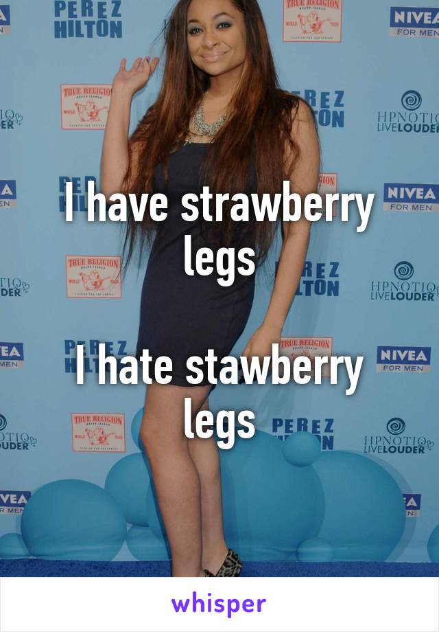 I have strawberry legs

I hate stawberry legs