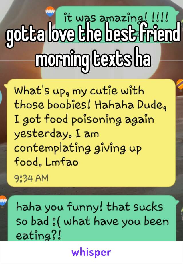 gotta love the best friend morning texts ha 