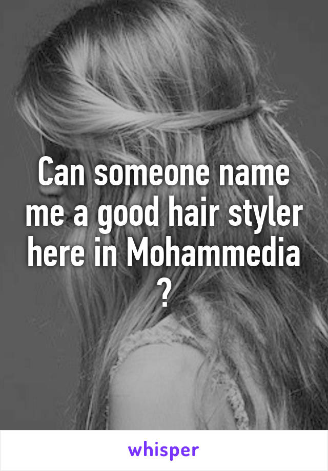 Can someone name me a good hair styler here in Mohammedia ?