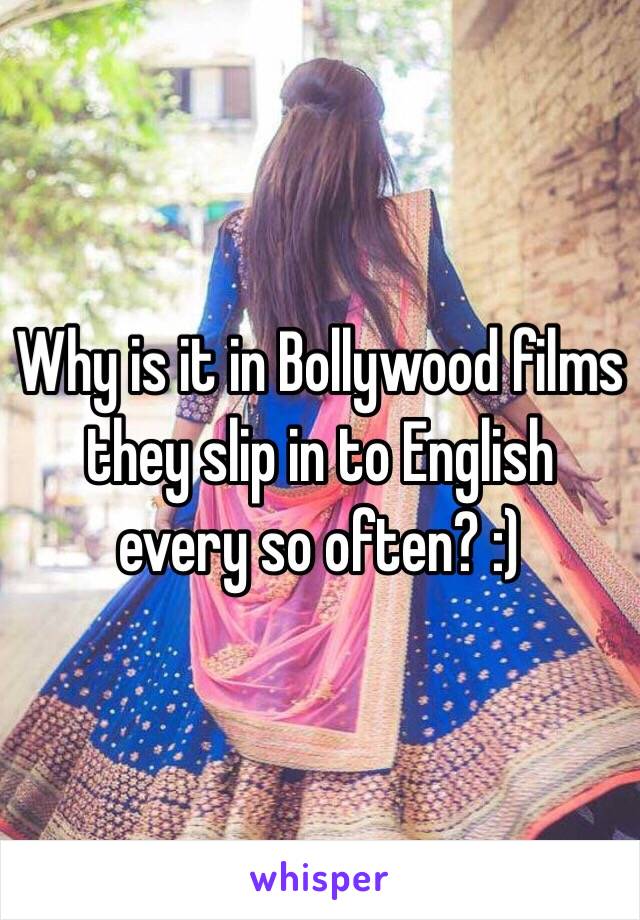 Why is it in Bollywood films they slip in to English every so often? :)