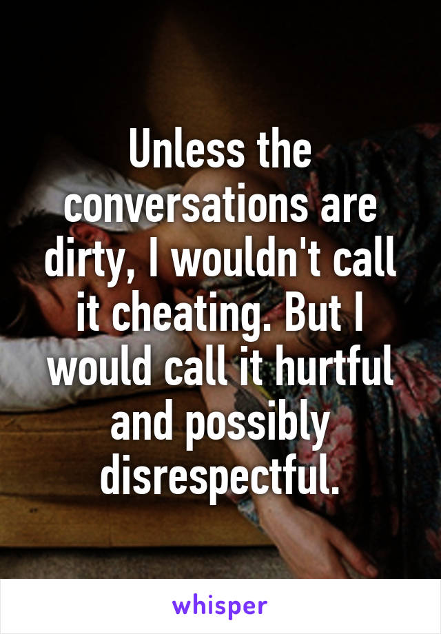 Unless the conversations are dirty, I wouldn't call it cheating. But I would call it hurtful and possibly disrespectful.