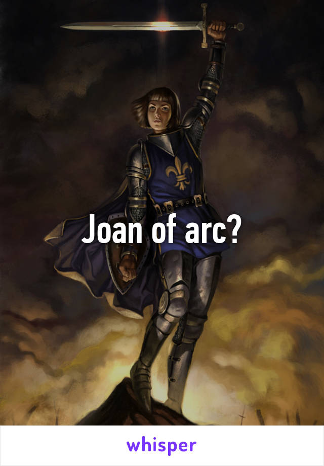 Joan of arc?