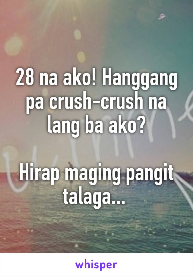 28 na ako! Hanggang pa crush-crush na lang ba ako?

Hirap maging pangit talaga... 