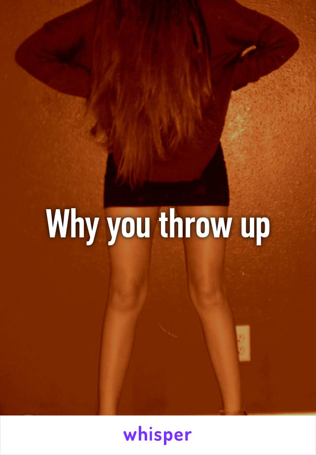 Why you throw up