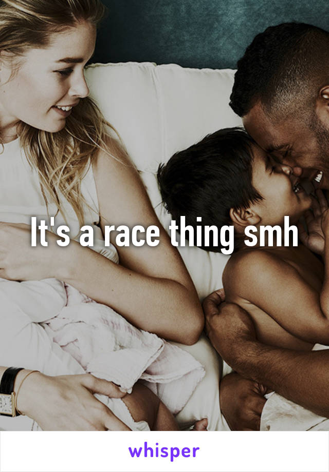 It's a race thing smh