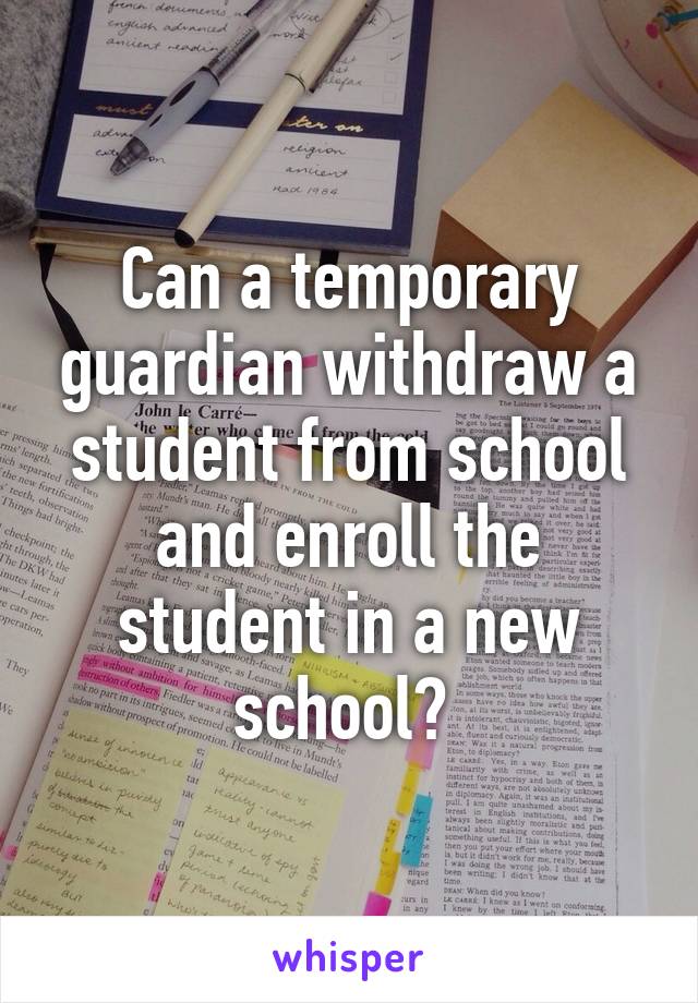 Can a temporary guardian withdraw a student from school and enroll the student in a new school? 