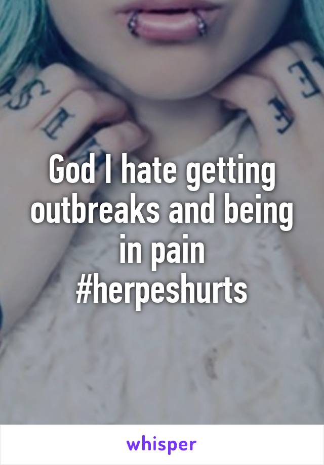 God I hate getting outbreaks and being in pain
#herpeshurts