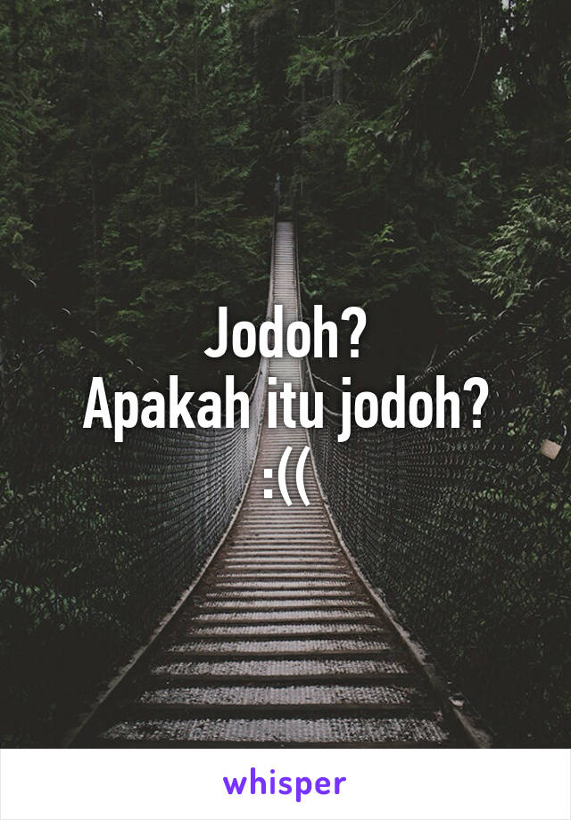 Jodoh?
Apakah itu jodoh? :((