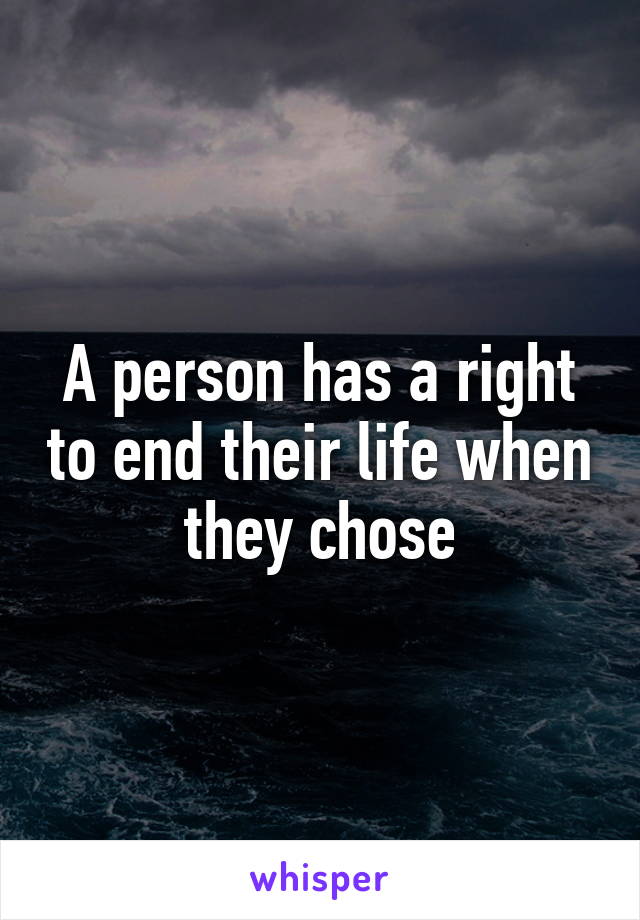 A person has a right to end their life when they chose