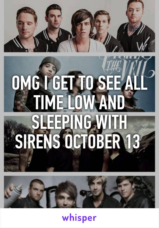 OMG I GET TO SEE ALL TIME LOW AND SLEEPING WITH SIRENS OCTOBER 13 