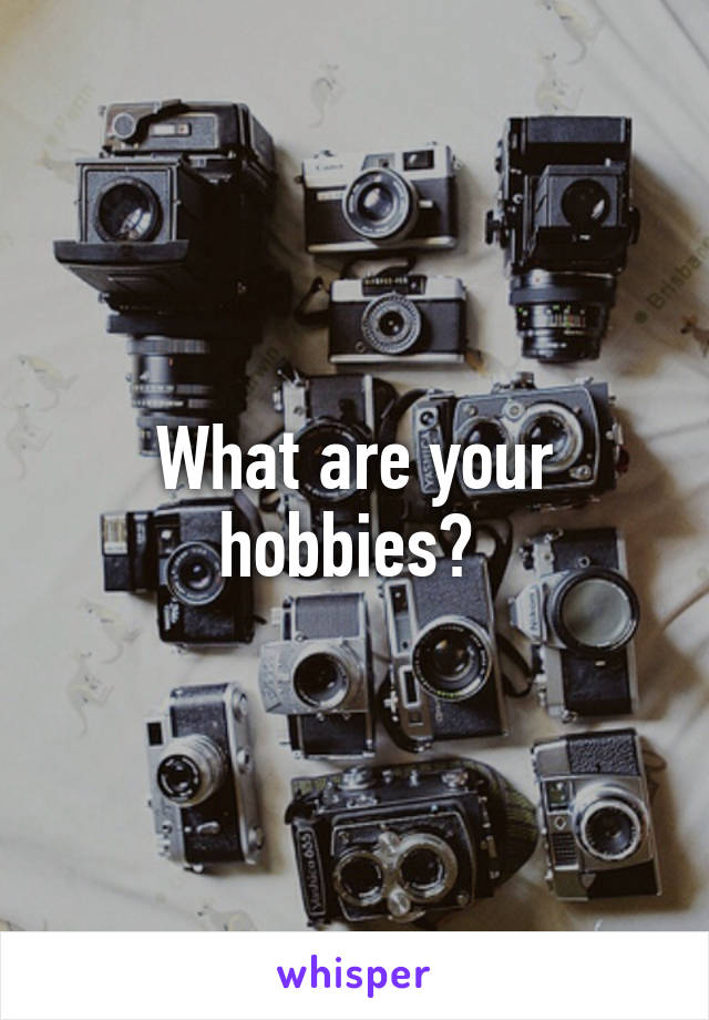 What are your hobbies? 