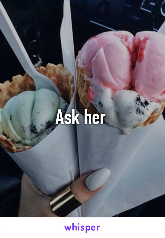 Ask her 