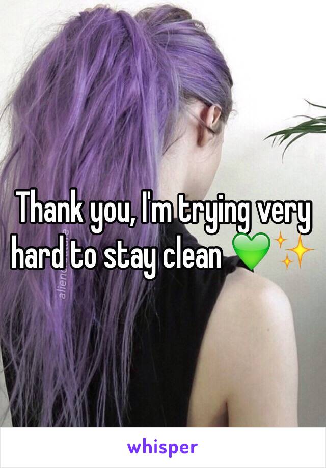 Thank you, I'm trying very hard to stay clean 💚✨