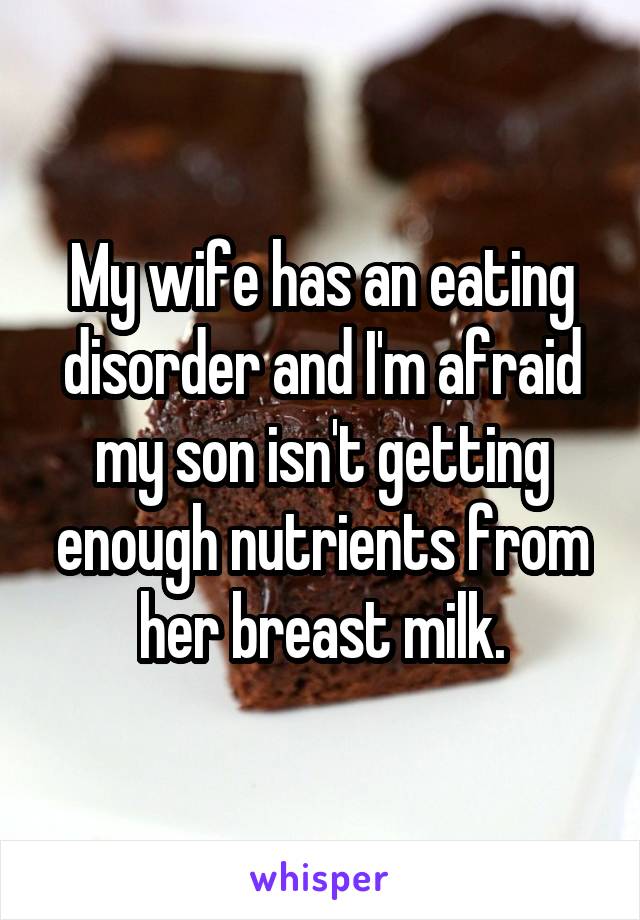 My wife has an eating disorder and I'm afraid my son isn't getting enough nutrients from her breast milk.