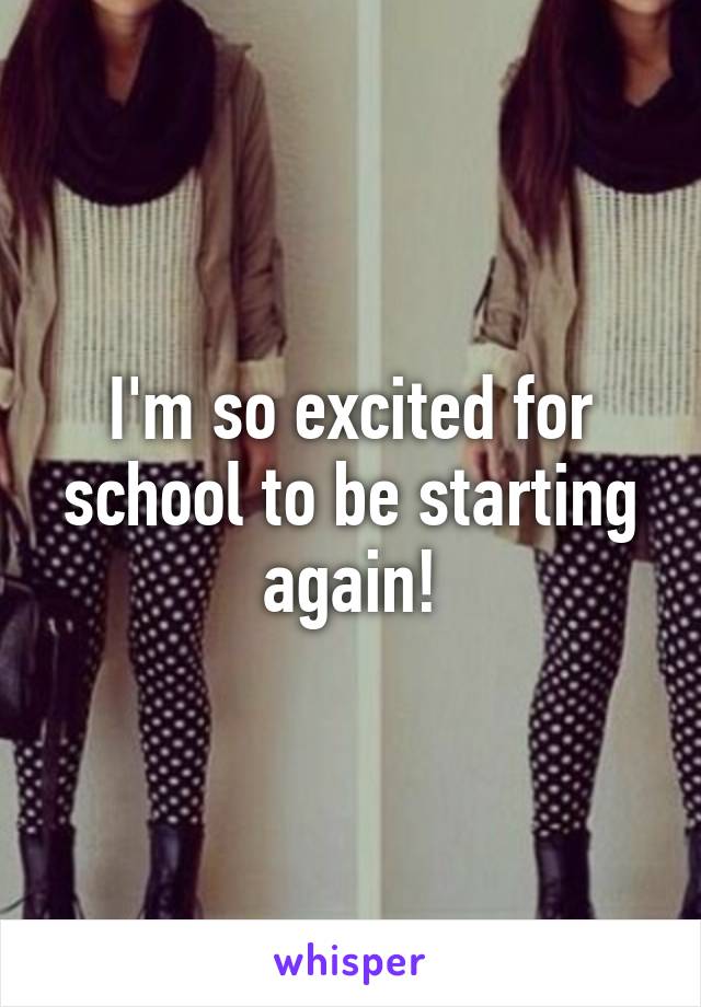 I'm so excited for school to be starting again!