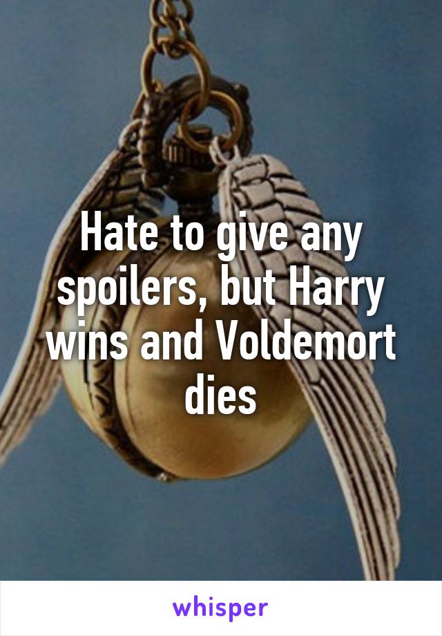 Hate to give any spoilers, but Harry wins and Voldemort dies