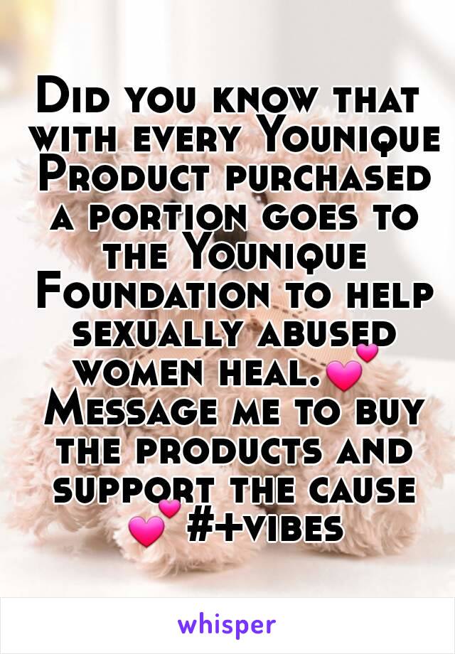 Did you know that with every Younique Product purchased a portion goes to the Younique Foundation to help sexually abused women heal.💕  Message me to buy the products and support the cause 💕#+vibes