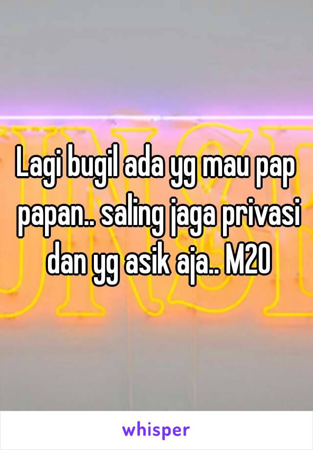 Lagi bugil ada yg mau pap papan.. saling jaga privasi dan yg asik aja.. M20