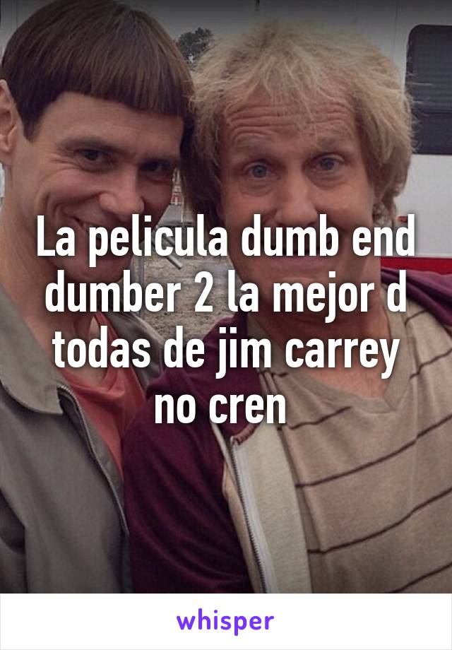 La pelicula dumb end dumber 2 la mejor d todas de jim carrey no cren 