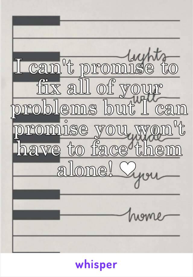 I can't promise to fix all of your problems but I can promise you won't have to face them alone! ❤ 