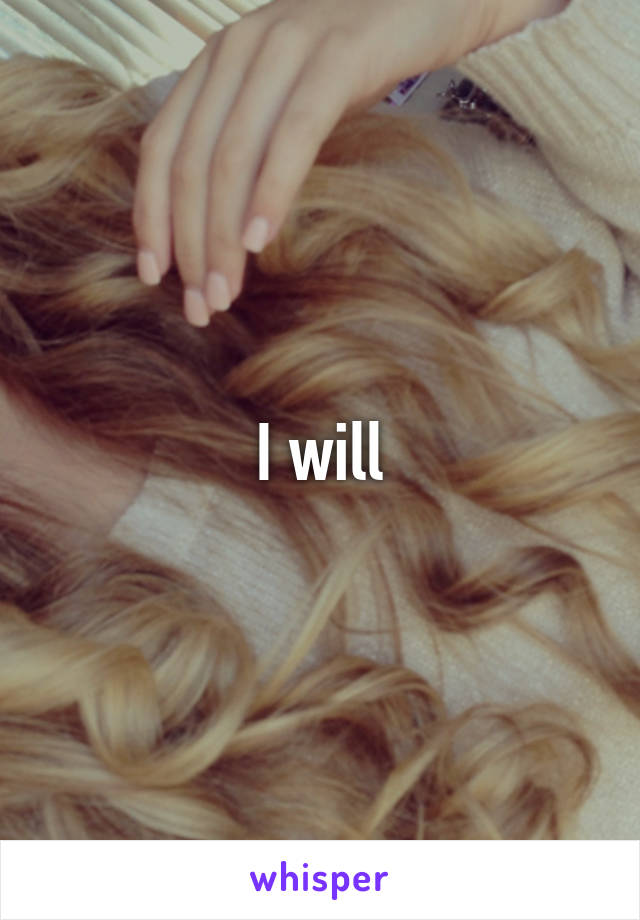 I will