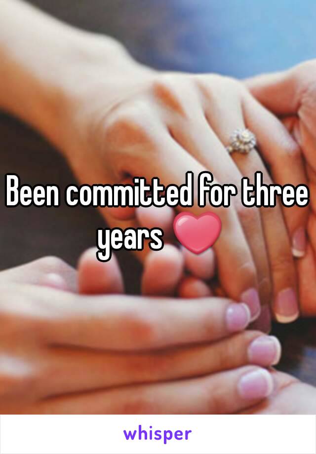 Been committed for three years ❤