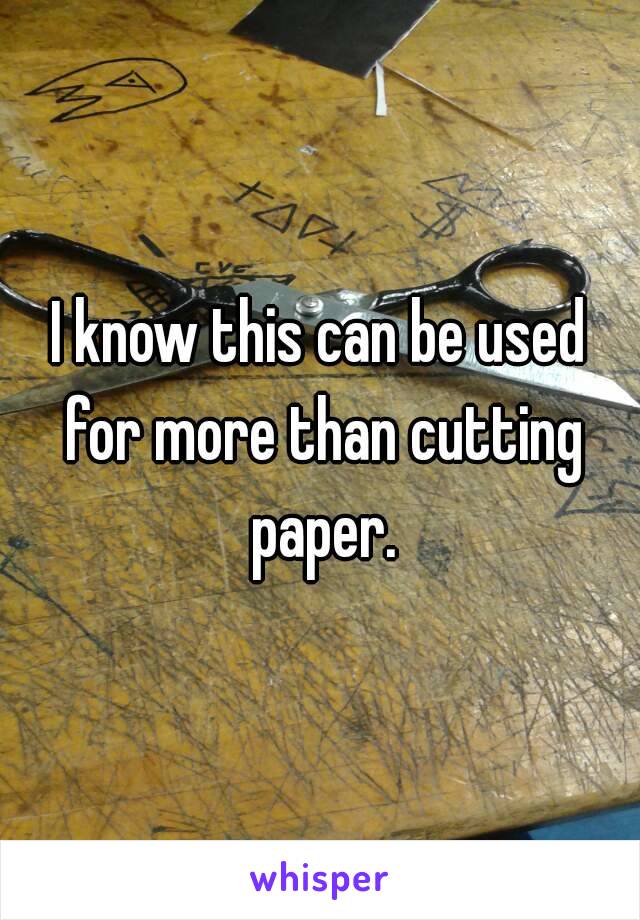 I know this can be used for more than cutting paper.