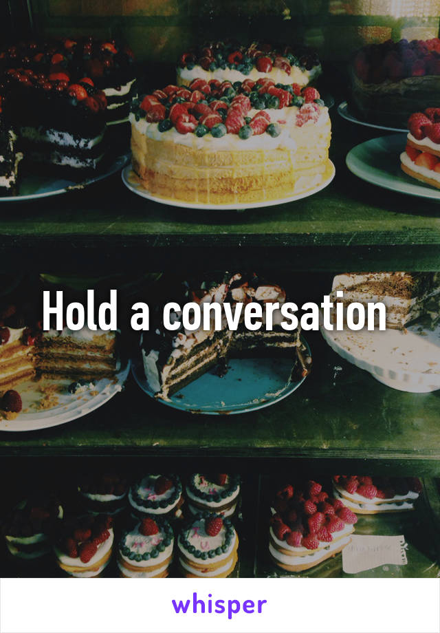 Hold a conversation 