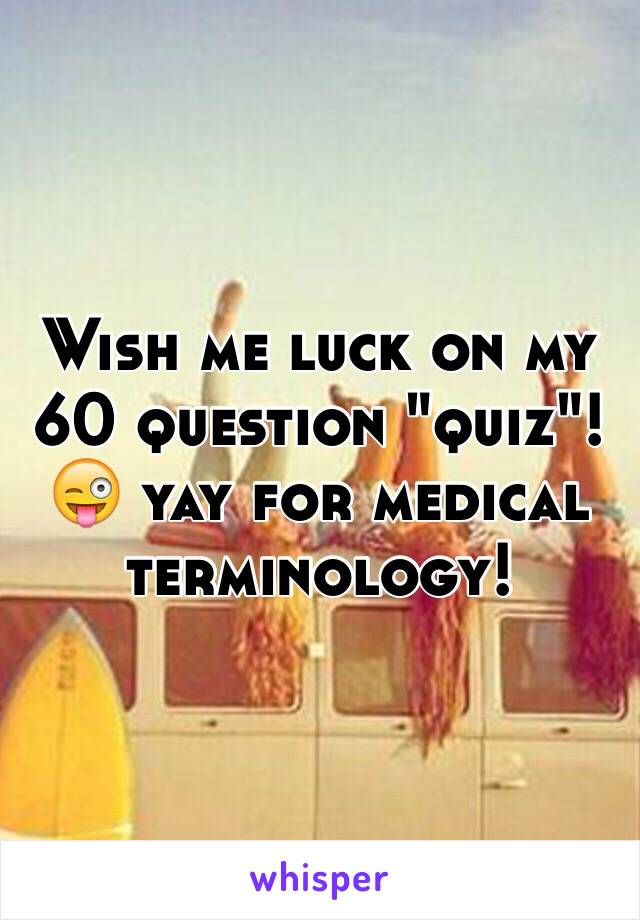 Wish me luck on my 60 question "quiz"! 😜 yay for medical terminology! 