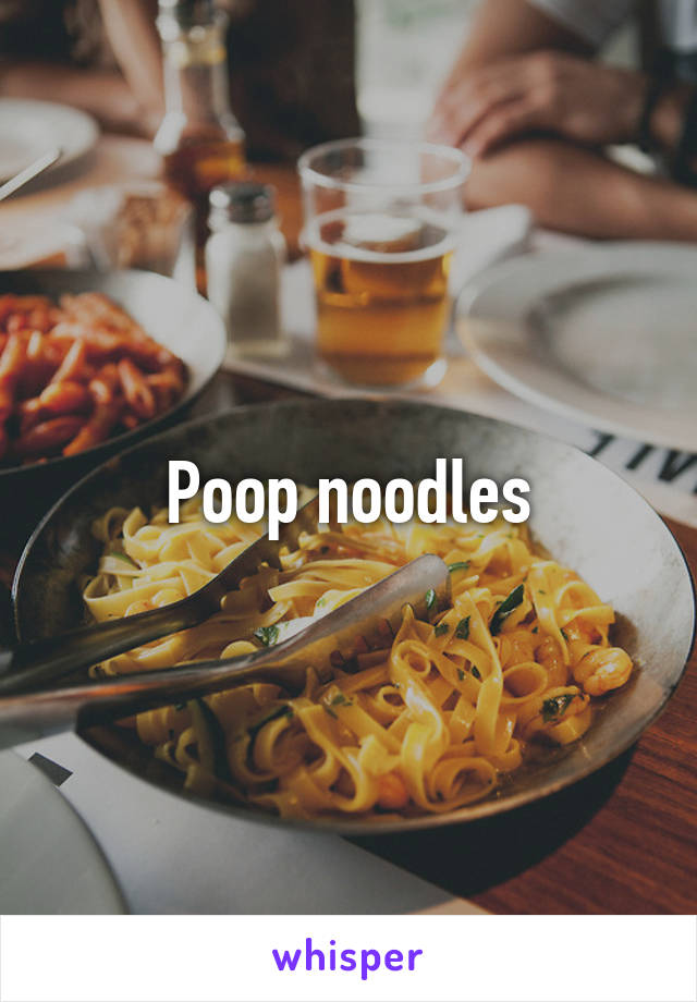 Poop noodles