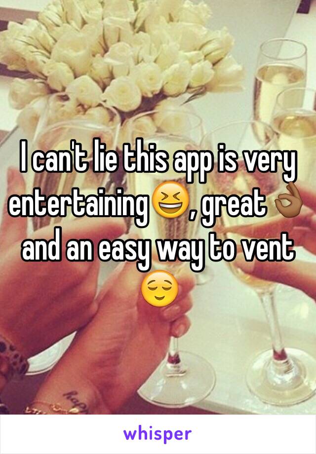 I can't lie this app is very entertaining😆, great👌🏾 and an easy way to vent 😌