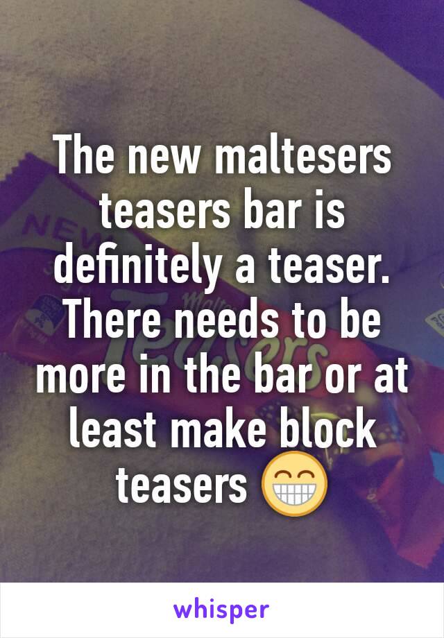 The new maltesers teasers bar is definitely a teaser. There needs to be more in the bar or at least make block teasers 😁