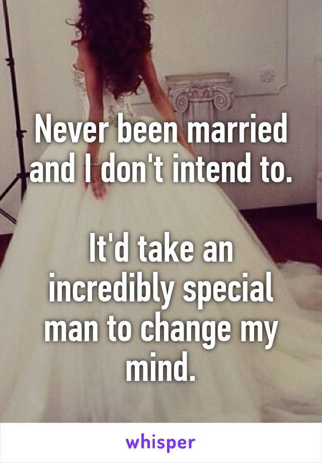  
Never been married and I don't intend to.

It'd take an incredibly special man to change my mind.