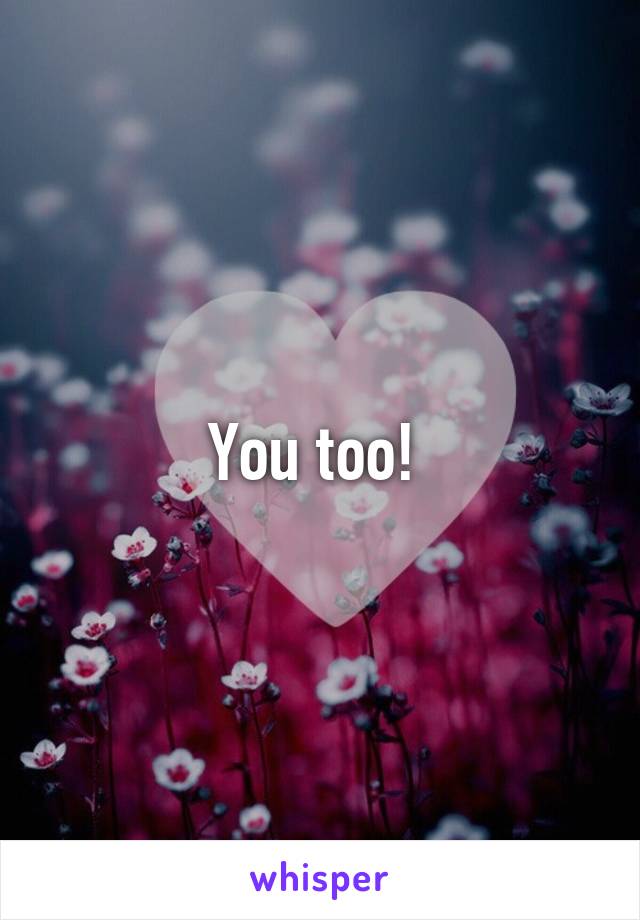 You too! 