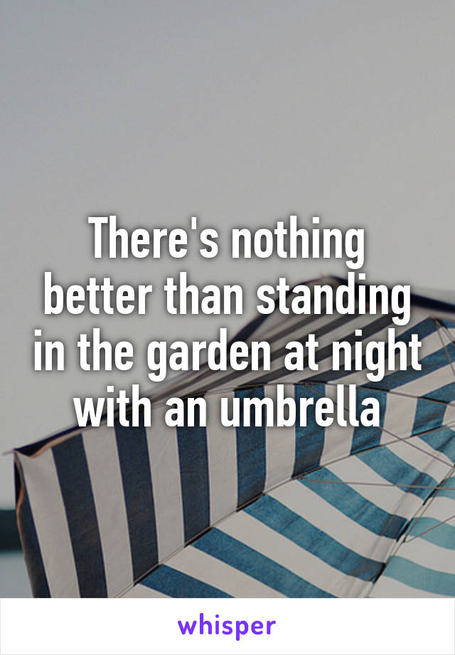 There's nothing better than standing in the garden at night with an umbrella