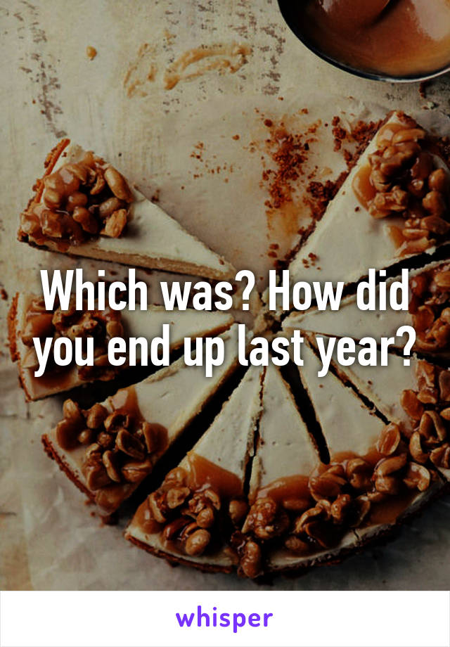 Which was? How did you end up last year?