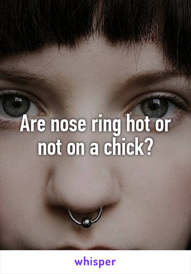 Are nose ring hot or not on a chick?