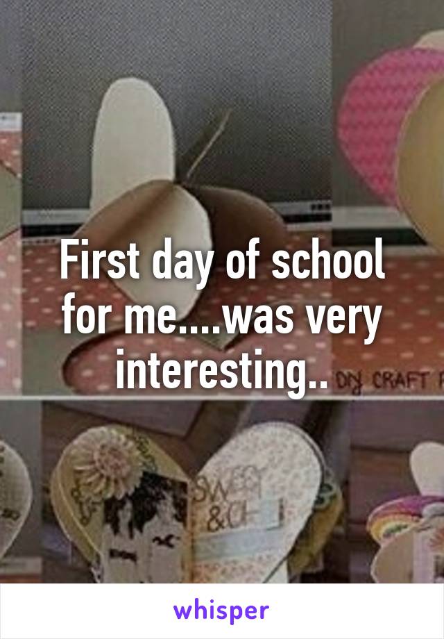 First day of school for me....was very interesting..