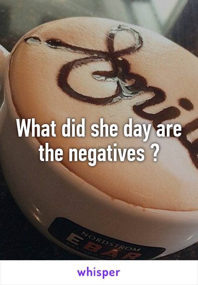 What did she day are the negatives ?