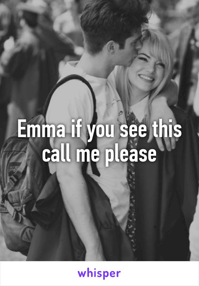 Emma if you see this call me please