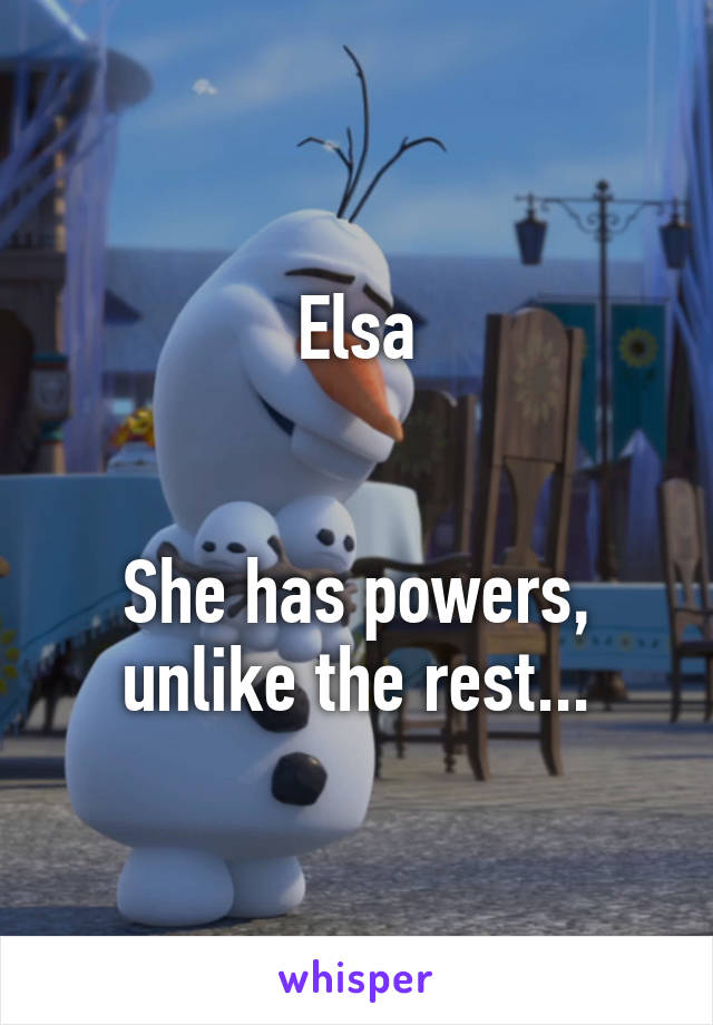 Elsa


She has powers, unlike the rest...