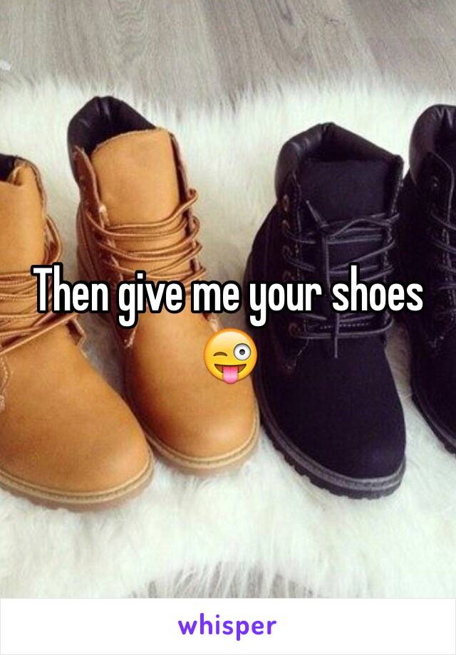 Then give me your shoes 😜