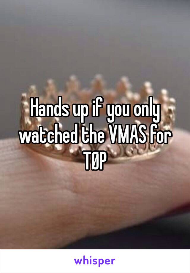 Hands up if you only watched the VMAS for TØP