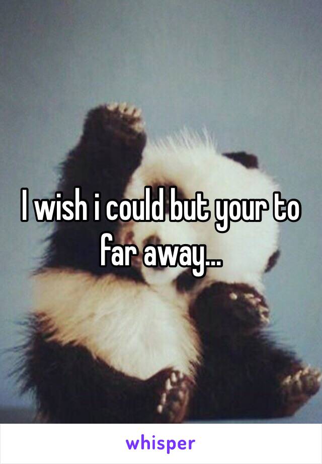 I wish i could but your to far away...